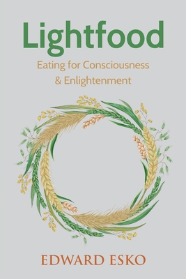 Lightfood: Eating for Consciousness & Enlightenment - Esko, Edward