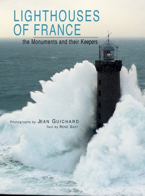 Lighthouses of France: The Monuments and Their Keepers - Guichard, Jean (Photographer), and Gast, Rene