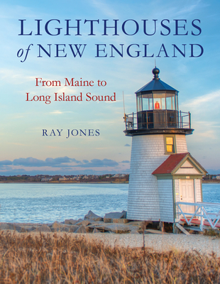 Lighthouses of New England: From Maine to Long Island Sound - Jones, Ray