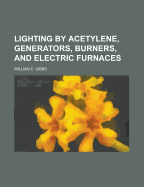 Lighting by Acetylene, Generators, Burners, and Electric Furnaces