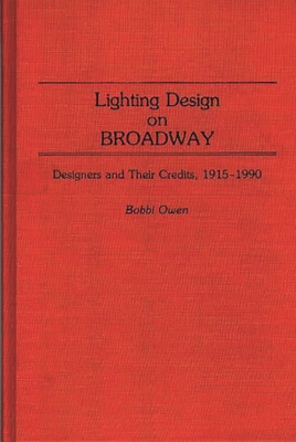 Lighting Design on Broadway: Designers and Their Credits, 1915-1990 - Owen, Bobbi