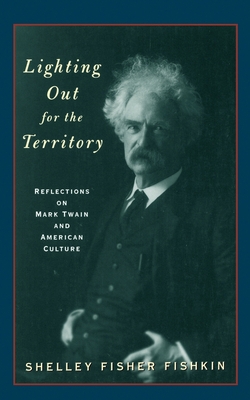 Lighting Out for the Territory: Reflections on Mark Twain and American Culture - Fishkin, Shelley Fisher