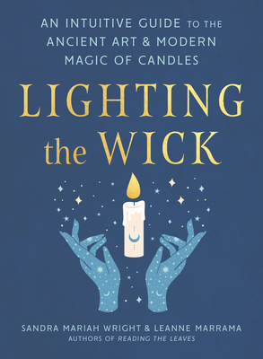 Lighting the Wick: An Intuitive Guide to the Ancient Art and Modern Magic of Candles - Wright, Sandra Mariah, and Marrama, Leanne