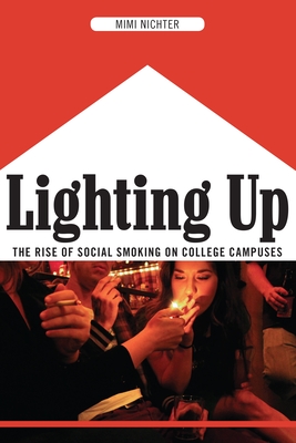 Lighting Up: The Rise of Social Smoking on College Campuses - Nichter, Mimi