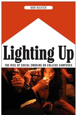 Lighting Up: The Rise of Social Smoking on College Campuses - Nichter, Mimi