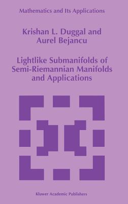 Lightlike Submanifolds of Semi-Riemannian Manifolds and Applications - Duggal, Krishan L, and Bejancu, Aurel