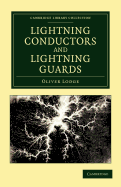 Lightning Conductors and Lightning Guards: A Treatise on the Protection of Buildings, of Telegraph Instruments and Submarine Cables, and of Electric Installations Generally, from Damage by Atmospheric Discharges