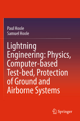 Lightning Engineering: Physics, Computer-based Test-bed, Protection of Ground and Airborne Systems - Hoole, Paul, and Hoole, Samuel
