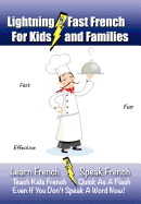 Lightning-Fast French - for Kids and Families: Learn French, Speak French, Teach Kids French - Quick As A Flash, Even If You Don't Speak A Word Now!