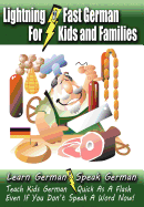 Lightning-Fast German - For Kids and Families: Learn German, Speak German, Teach Kids German - Quick as a Flash, Even If You Don't Speak a Word Now!