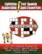 Lightning Fast Spanish Vocabulary Building Spanish Crossword Puzzles: 20 Fun Spanish Puzzles to Help You Learn Spanish Quickly, Speak Spanish More Fluently