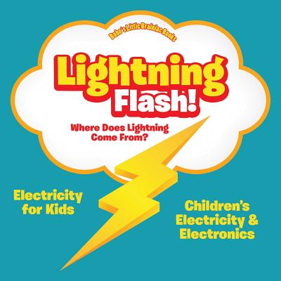Lightning Flash! Where Does Lightning Come From? Electricity for Kids - Children's Electricity & Electronics - Bobo's Little Brainiac Books