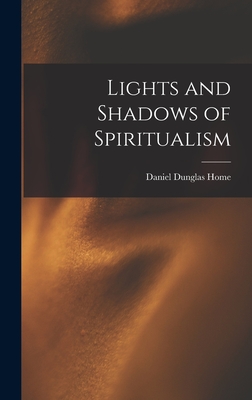 Lights and Shadows of Spiritualism - Home, Daniel Dunglas