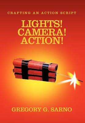 Lights! Camera! Action!: Crafting an Action Script - Sarno, Gregory G