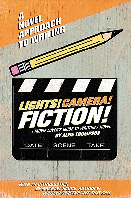 Lights! Camera! Fiction!: The Movie Lover's Guide to Writing a Novel - Thompson, Alfie
