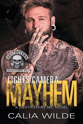 Lights Camera Mayhem: A Hagerstown Destroyers Motorcycle Club Novel - Czermak, Golden (Photographer), and James, Angela (Editor), and Wilde, Calia