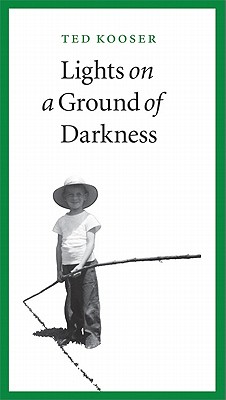 Lights on a Ground of Darkness: An Evocation of a Place and Time - Kooser, Ted