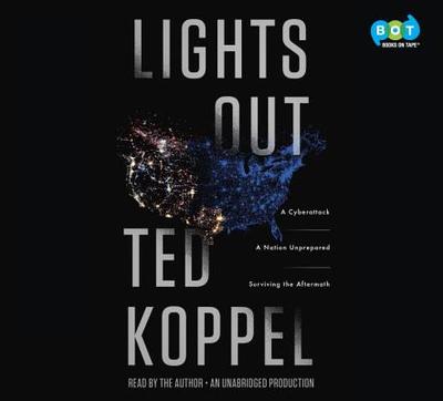 Lights Out: A Cyberattack, a Nation Unprepared, Surviving the Aftermath - Koppel, Ted (Read by)