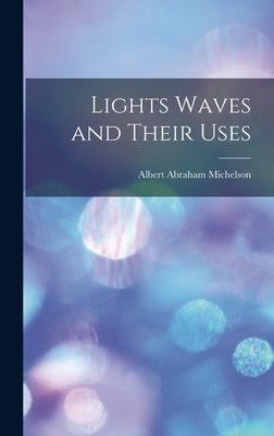 Lights Waves and Their Uses - Michelson, Albert Abraham