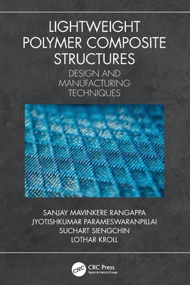 Lightweight Polymer Composite Structures: Design and Manufacturing Techniques - Rangappa, Sanjay Mavinkere (Editor), and Parameswaranpillai, Jyotishkumar (Editor), and Siengchin, Suchart (Editor)