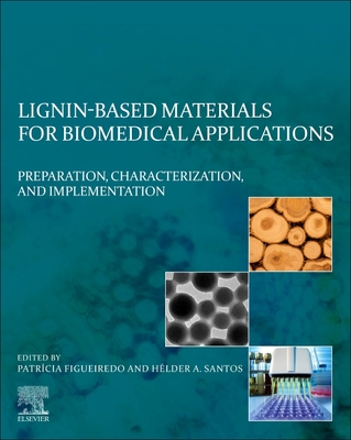 Lignin-Based Materials for Biomedical Applications: Preparation, Characterization, and Implementation - Figueiredo, Patrcia (Editor), and Santos, Hlder A (Editor)