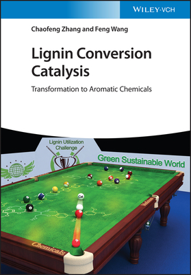 Lignin Conversion Catalysis: Transformation to Aromatic Chemicals - Zhang, Chaofeng, and Wang, Feng