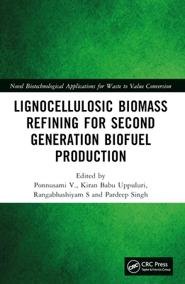 Lignocellulosic Biomass Refining for Second Generation Biofuel Production - V, Ponnusami (Editor), and Uppuluri, Kiran Babu (Editor), and S, Rangabhashiyam (Editor)