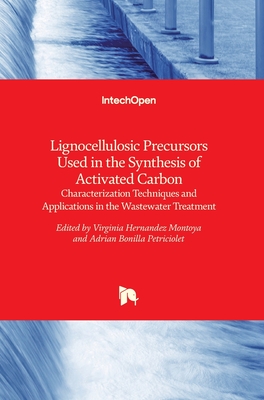 Lignocellulosic Precursors Used in the Synthesis of Activated Carbon: Characterization Techniques and Applications in the Wastewater Treatment - Hernndez Montoya, Virginia (Editor), and Bonilla-Petriciolet, Adrian (Editor)