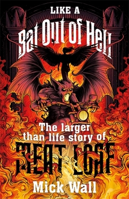Like a Bat Out of Hell: The Larger than Life Story of Meat Loaf - Wall, Mick