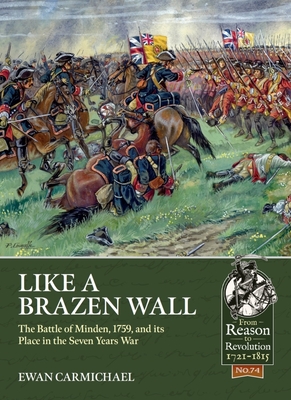 Like a Brazen Wall: The Battle of Minden, 1759, and its Place in the Seven Years War - Carmichael, Ewan