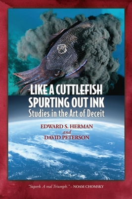 Like A Cuttlefish Spurting Out Ink: Studies in the Art of Deceit - Herman, Edward S, and Peterson, David
