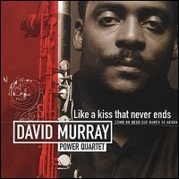 Like a Kiss That Never Ends - David Murray Power Quartet