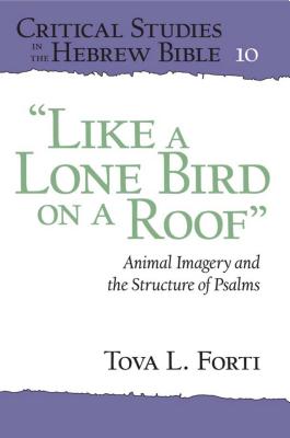 "Like a Lone Bird on a Roof": Animal Imagery and the Structure of Psalms - Forti, Tova L