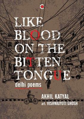 Like Blood on the Bitten Tongue: Delhi Poems - Katyal, Akhil