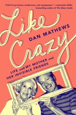 Like Crazy: Life with My Mother and Her Invisible Friends - Mathews, Dan