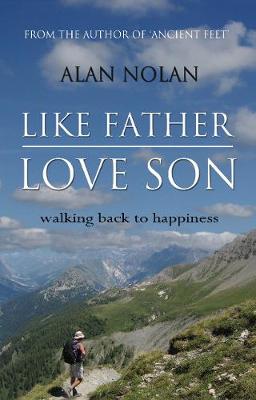 Like Father, Love Son: Walking back to happiness - Nolan, Alan