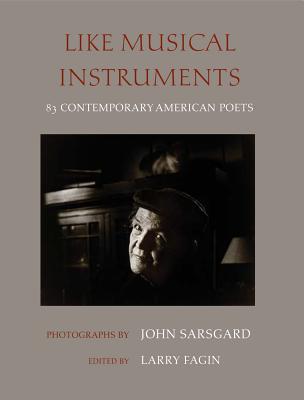 Like Musical Instruments: 83 Contemporary American Poets - Fagin, Larry (Editor), and Sarsgard, John (Photographer)