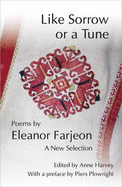 Like Sorrow or a Tune: A New Selection of Poems by Eleanor Farjeon - Farjeon, Eleanor, and Harvey, Anne (Editor), and Plowright, Piers (Editor)