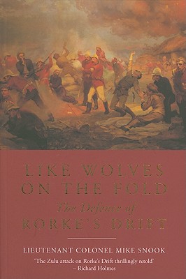 Like Wolves on the Fold: The Defence of Rorke's Drift - Snook, Mike