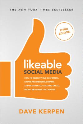Likeable Social Media, Third Edition: How to Delight Your Customers, Create an Irresistible Brand, & Be Generally Amazing on All Social Networks That Matter - Kerpen, Dave, and Greenbaum, Michelle, and Berk, Rob