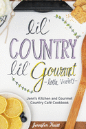 Lil' Country, Lil' Gourmet, Lotta Variety: Jenn's Kitchen and Gourmet Country Caf Cookbook