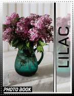 Lilac Photo Book: Charming Collection Of 40 Stunning Lilac Imagery For Nature Enthusiasts And Gift Ideas