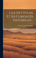 L'Ile de Ceylan Et Ses Curiosit?s Naturelles...