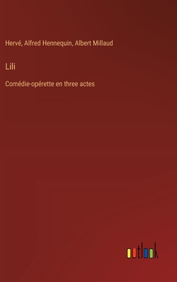 Lili: Comdie-oprette en three actes - Hennequin, Alfred, and Millaud, Albert, and Herv