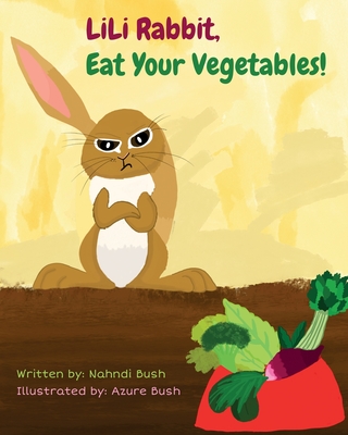 LiLi Rabbit, Eat Your Vegetables! - Bush, Nahndi, and Luchon, Philip (Editor)