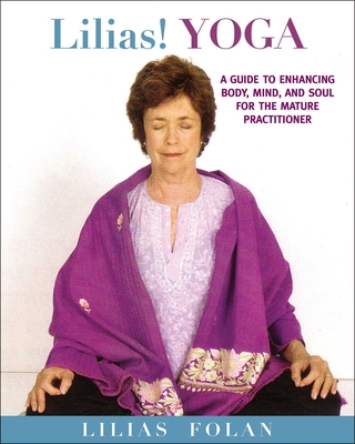 Lilias! Yoga: Your Guide to Enhancing Body, Mind, and Spirit in Midlife and Beyond - Folan, Lilias