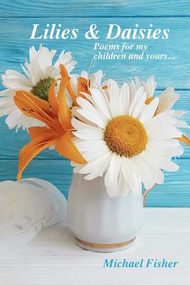 Lilies and Daisies: Poems for My Children and Yours - Fisher, Michael