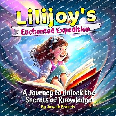 Lilijoy's Enchanted Expedition: A Journey to Unlock the Secrets of Knowledge - Francis, Joseph