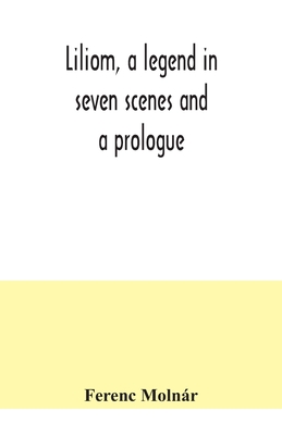 Liliom, a legend in seven scenes and a prologue - Molnr, Ferenc