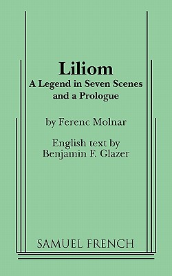 Liliom - Molnar, Ferenc, and Glazer, Benjamin F (Translated by)